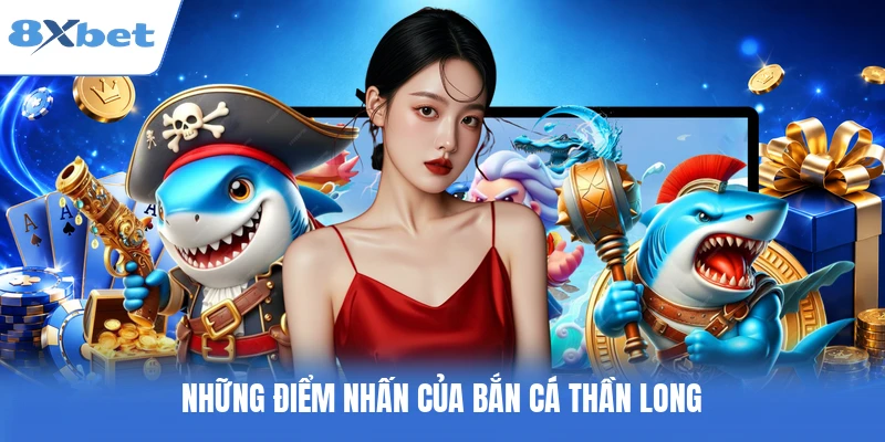 Những điểm nhấn của bắn cá Thần Long